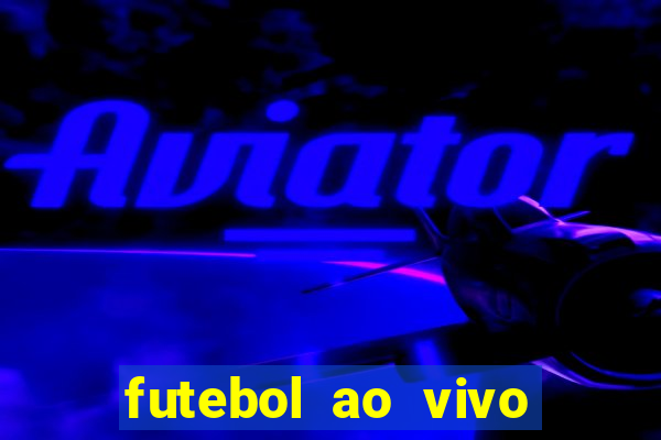 futebol ao vivo hoje futemax